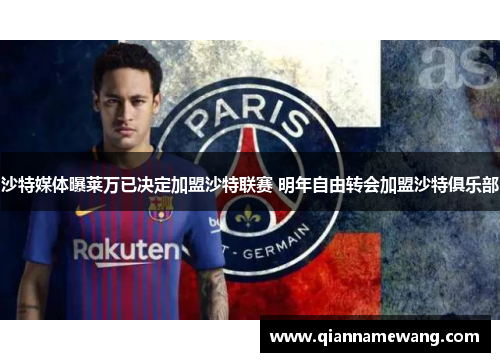 沙特媒体曝莱万已决定加盟沙特联赛 明年自由转会加盟沙特俱乐部 沙特媒体曝莱万已决定加盟沙特联赛 明年自由转会加盟沙特俱乐部