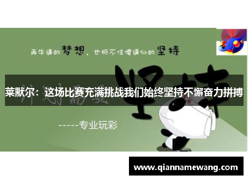 莱默尔:这场比赛充满挑战我们始终坚持不懈奋力拼搏 莱默尔:这场比赛充满挑战我们始终坚持不懈奋力拼搏