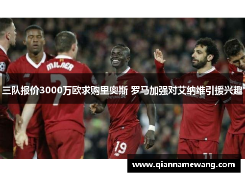 三队报价3000万欧求购里奥斯 罗马加强对艾纳维引援兴趣